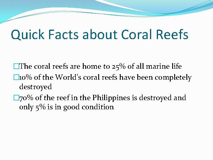 Quick Facts about Coral Reefs �The coral reefs are home to 25% of all
