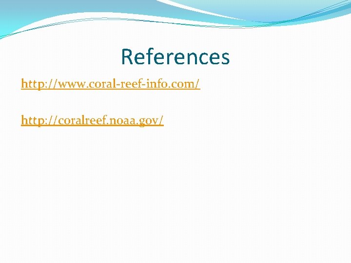 References http: //www. coral-reef-info. com/ http: //coralreef. noaa. gov/ 