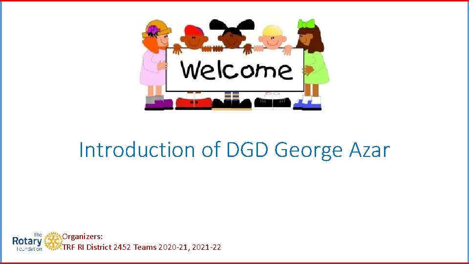 Introduction of DGD George Azar Organizers: TRF RI District 2452 Teams 2020 -21, 2021