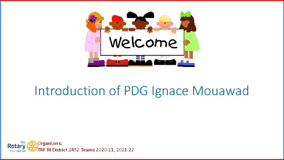 Introduction of PDG Ignace Mouawad Organizers: TRF RI District 2452 Teams 2020 -21, 2021