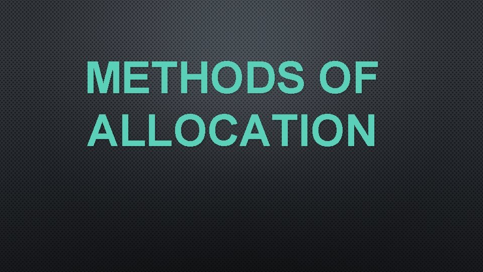 METHODS OF ALLOCATION 