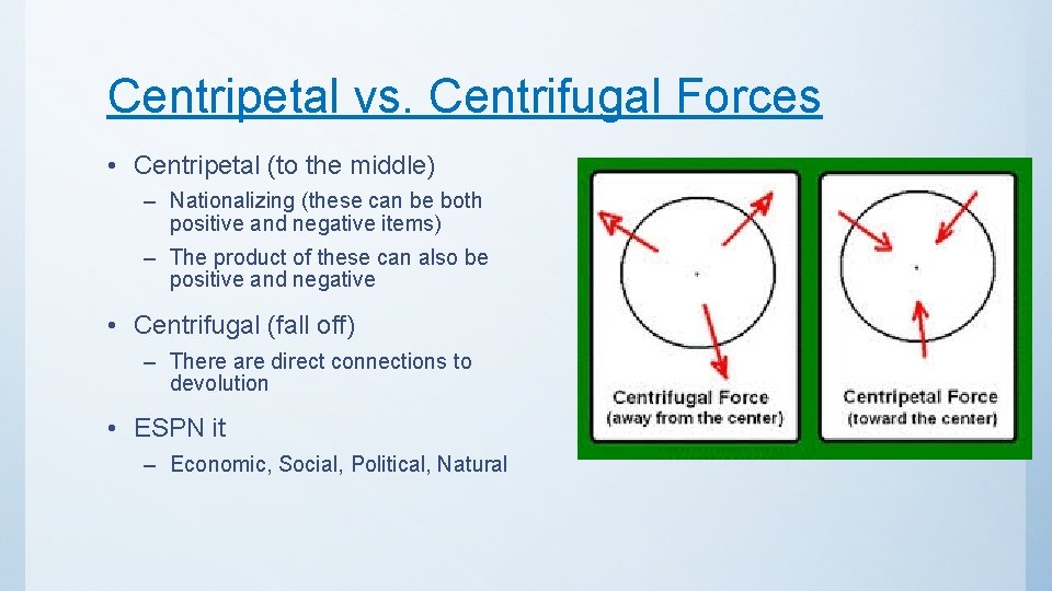 Centripetal vs. Centrifugal Forces • Centripetal (to the middle) – Nationalizing (these can be