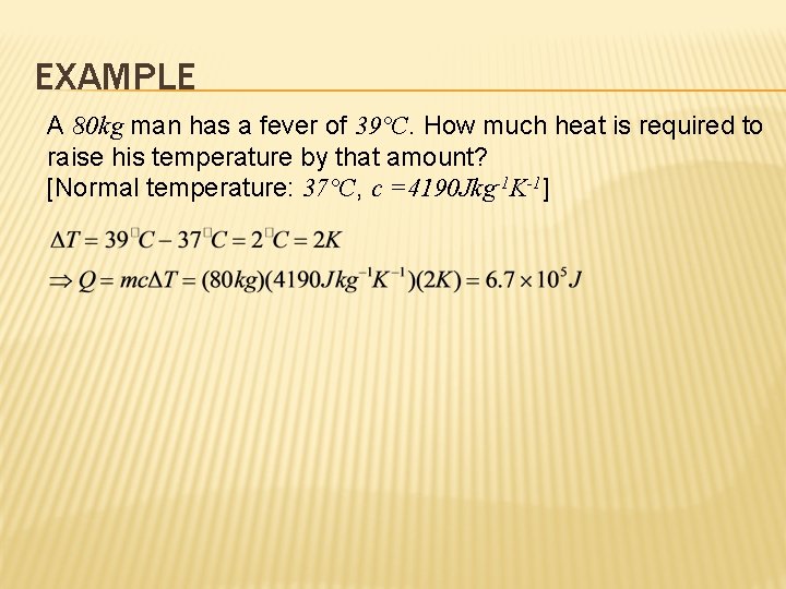 EXAMPLE A 80 kg man has a fever of 39°C. How much heat is