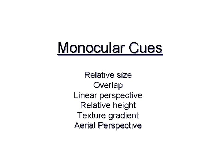 Monocular Cues Relative size Overlap Linear perspective Relative height Texture gradient Aerial Perspective 
