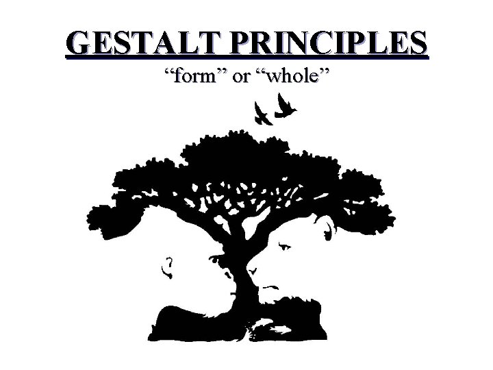GESTALT PRINCIPLES “form” or “whole” 