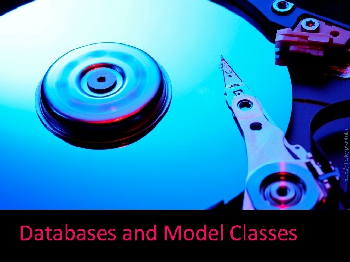 http: //flic. kr/p/ar 4 n. Ln Databases and Model Classes 