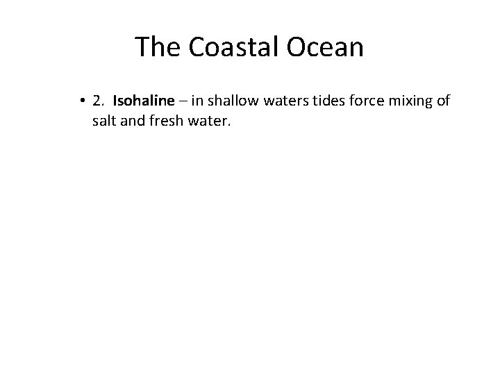 The Coastal Ocean • 2. Isohaline – in shallow waters tides force mixing of