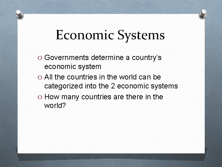 Economic Systems O Governments determine a country’s economic system O All the countries in