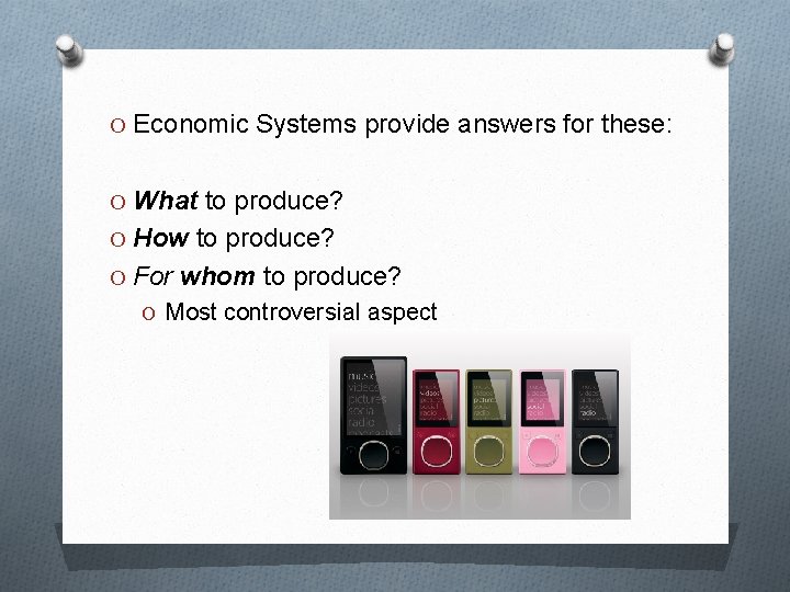 O Economic Systems provide answers for these: O What to produce? O How to