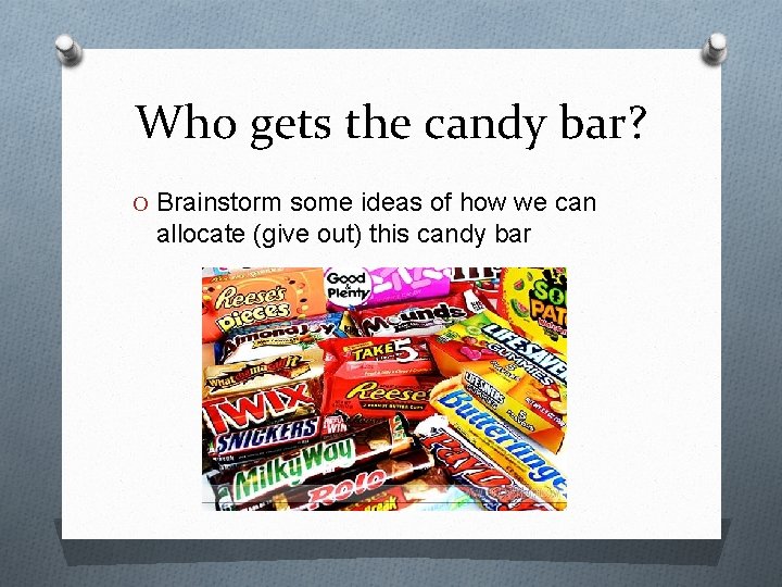 Who gets the candy bar? O Brainstorm some ideas of how we can allocate