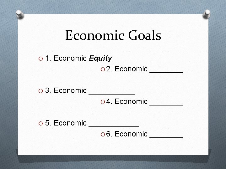 Economic Goals O 1. Economic Equity O 2. Economic ____ O 3. Economic ______