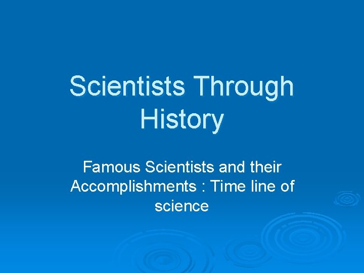 Scientists Through History Famous Scientists and their Accomplishments : Time line of science 