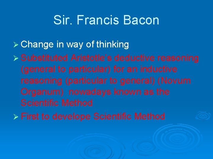 Sir. Francis Bacon Ø Change in way of thinking Ø Substituted Aristotle’s deductive reasoning