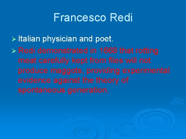 Francesco Redi Ø Italian physician and poet. Ø Redi demonstrated in 1668 that rotting