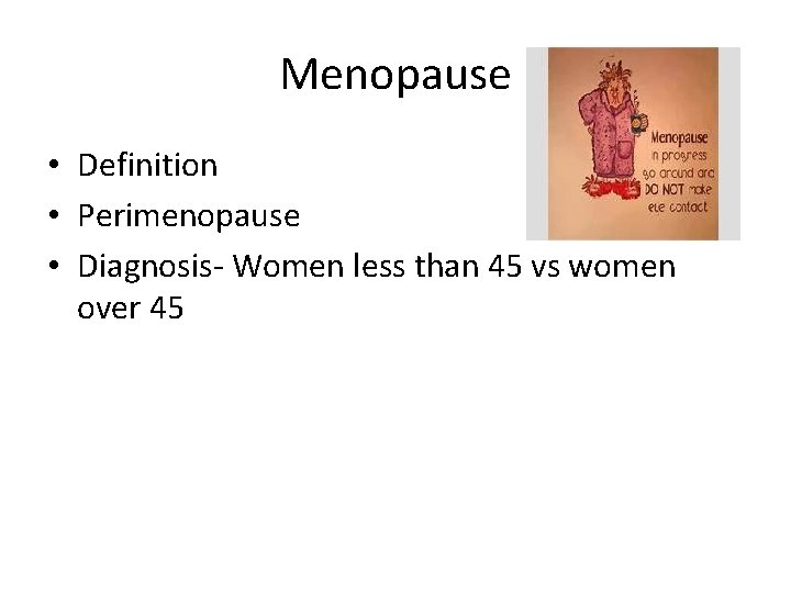 Menopause • Definition • Perimenopause • Diagnosis- Women less than 45 vs women over