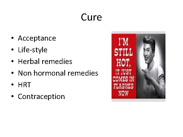 Cure • • • Acceptance Life-style Herbal remedies Non hormonal remedies HRT Contraception 
