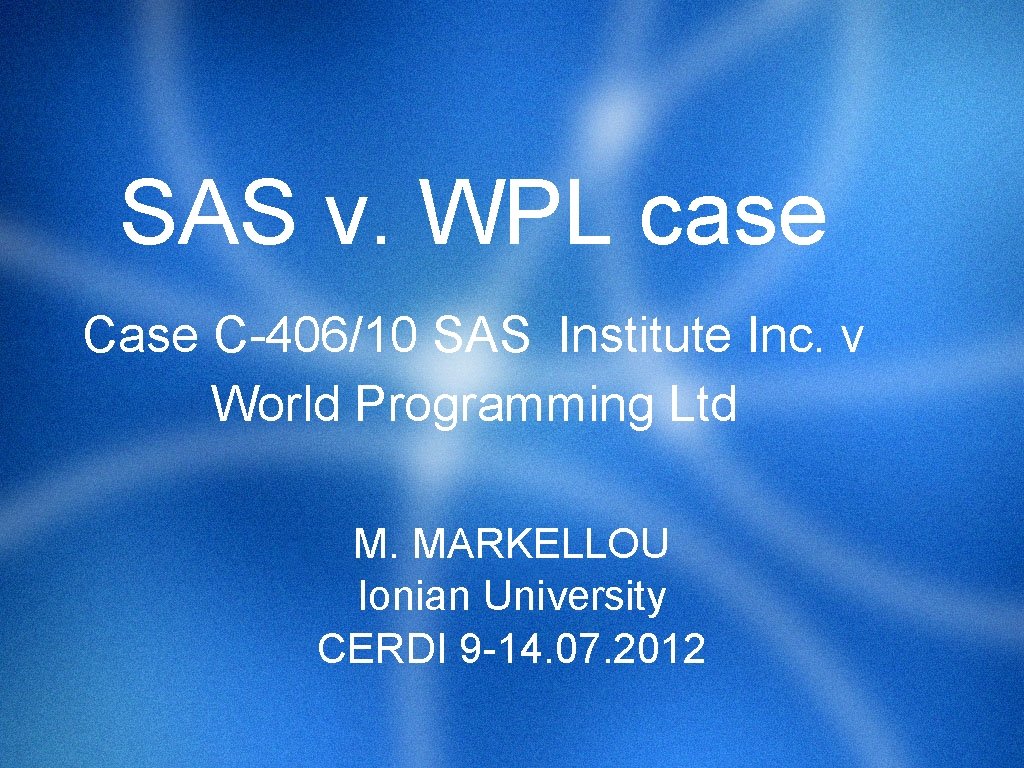 SAS v. WPL case C-406/10 SAS Institute Inc. v World Programming Ltd M. MARKELLOU