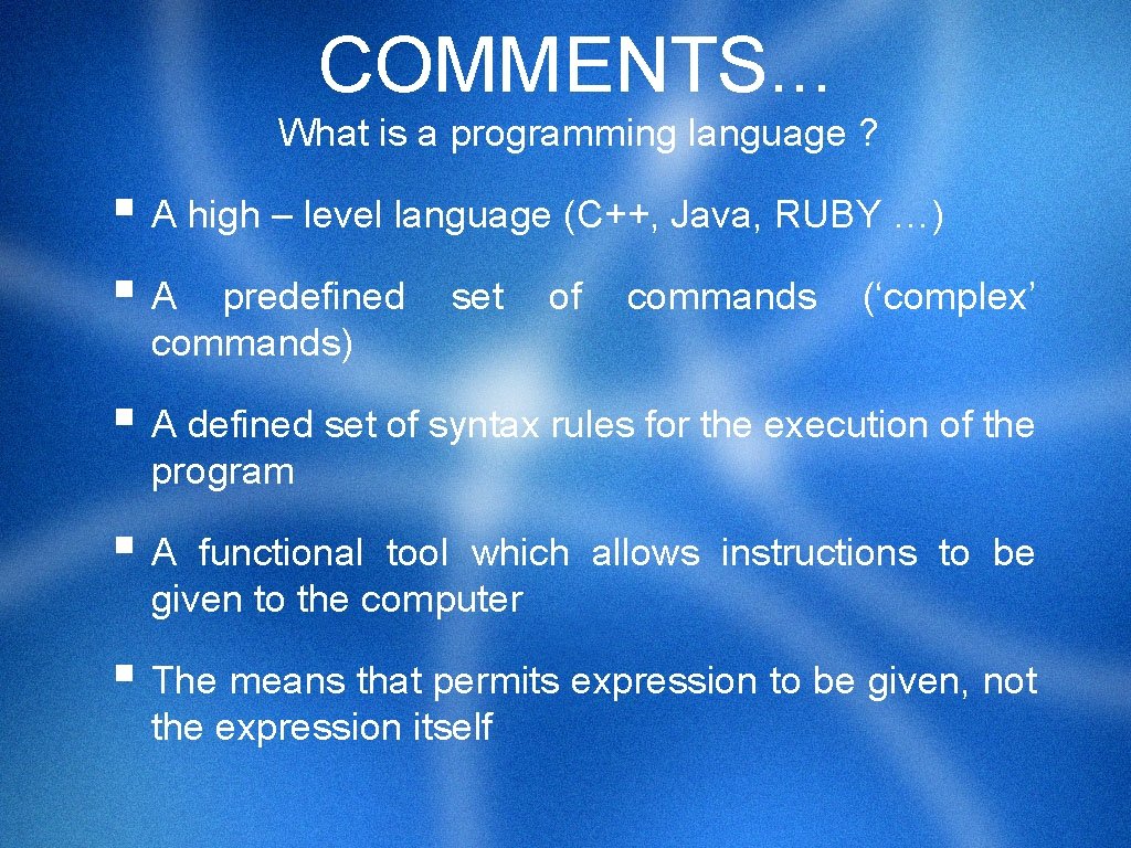 COMMENTS. . . What is a programming language ? § A high – level