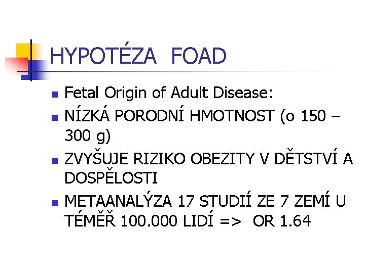 HYPOTÉZA FOAD n n Fetal Origin of Adult Disease: NÍZKÁ PORODNÍ HMOTNOST (o 150
