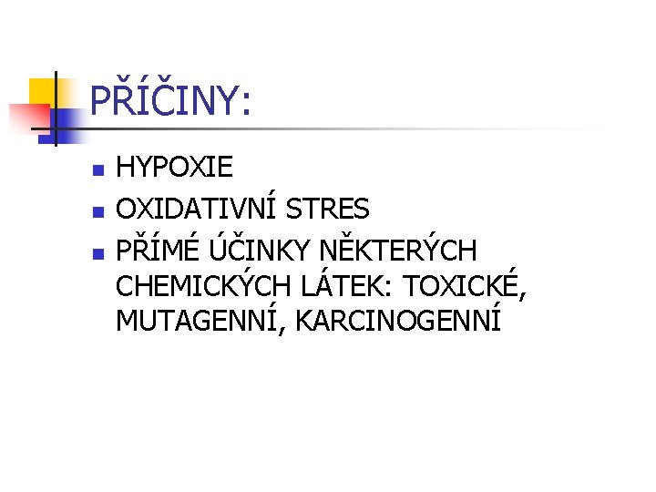 PŘÍČINY: n n n HYPOXIE OXIDATIVNÍ STRES PŘÍMÉ ÚČINKY NĚKTERÝCH CHEMICKÝCH LÁTEK: TOXICKÉ, MUTAGENNÍ,