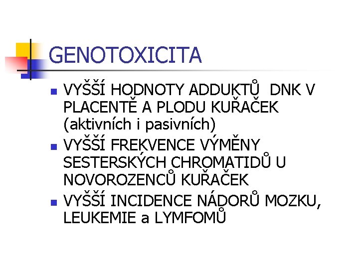 GENOTOXICITA n n n VYŠŠÍ HODNOTY ADDUKTŮ DNK V PLACENTĚ A PLODU KUŘAČEK (aktivních