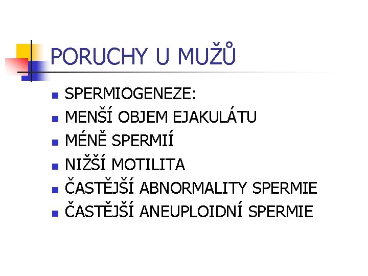 PORUCHY U MUŽŮ n n n SPERMIOGENEZE: MENŠÍ OBJEM EJAKULÁTU MÉNĚ SPERMIÍ NIŽŠÍ MOTILITA