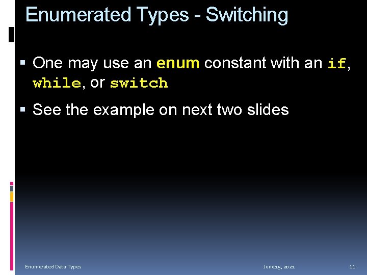 Enumerated Types - Switching One may use an enum constant with an if, while,