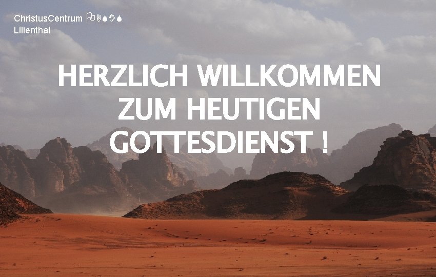 Christus. Centrum OASIS Lilienthal HERZLICH WILLKOMMEN ZUM HEUTIGEN GOTTESDIENST ! 