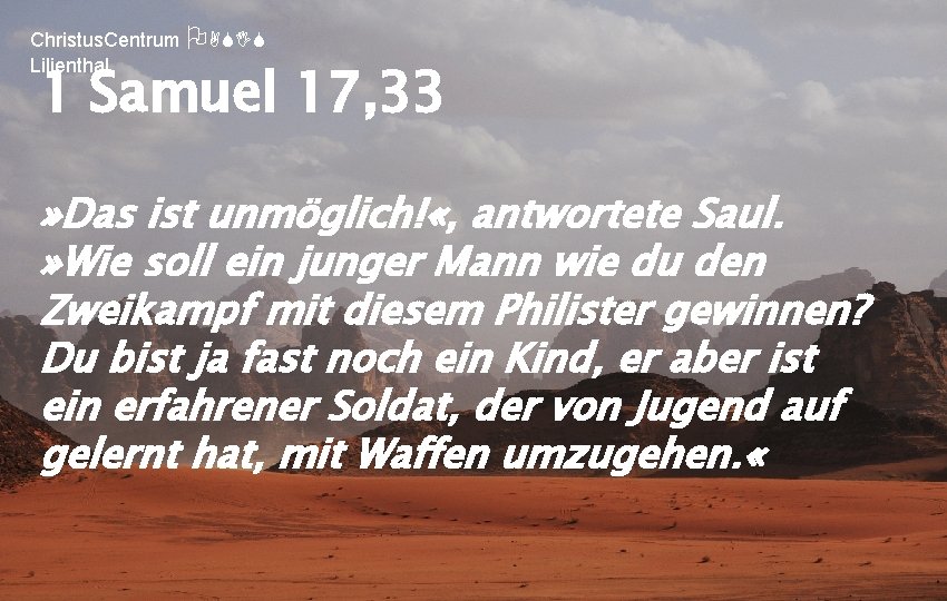 Christus. Centrum OASIS Lilienthal 1 Samuel 17, 33 » Das ist unmöglich! «, antwortete