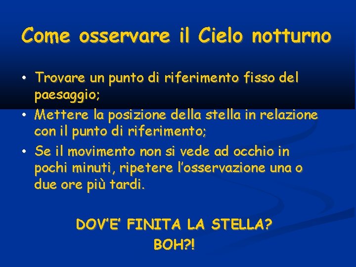 Come osservare il Cielo notturno • Trovare un punto di riferimento fisso del paesaggio;