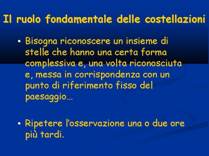 Il ruolo fondamentale delle costellazioni • Bisogna riconoscere un insieme di stelle che hanno