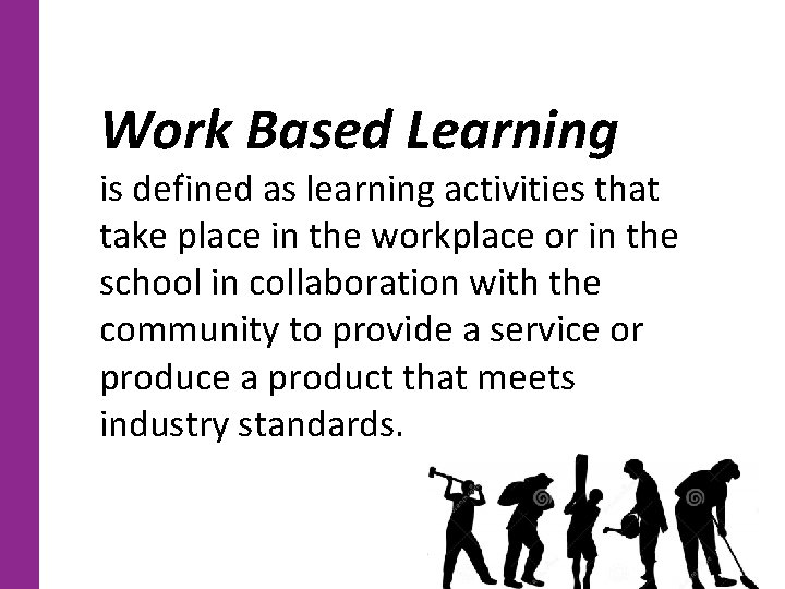 Work Based Learning is defined as learning activities that take place in the workplace