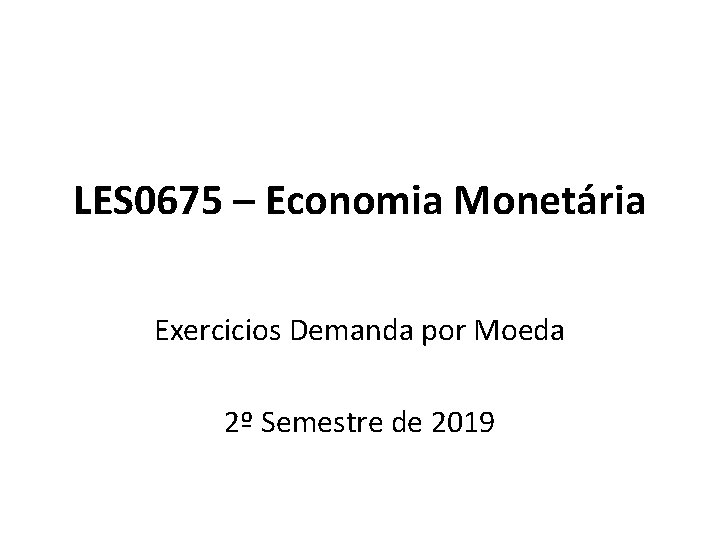 LES 0675 – Economia Monetária Exercicios Demanda por Moeda 2º Semestre de 2019 