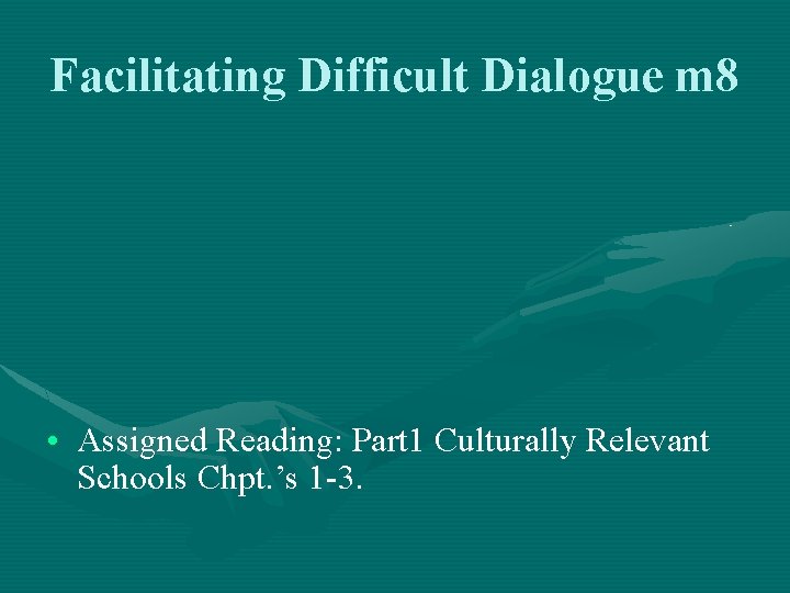 Facilitating Difficult Dialogue m 8 • Assigned Reading: Part 1 Culturally Relevant Schools Chpt.