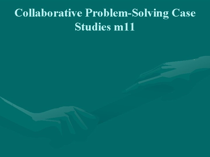 Collaborative Problem-Solving Case Studies m 11 