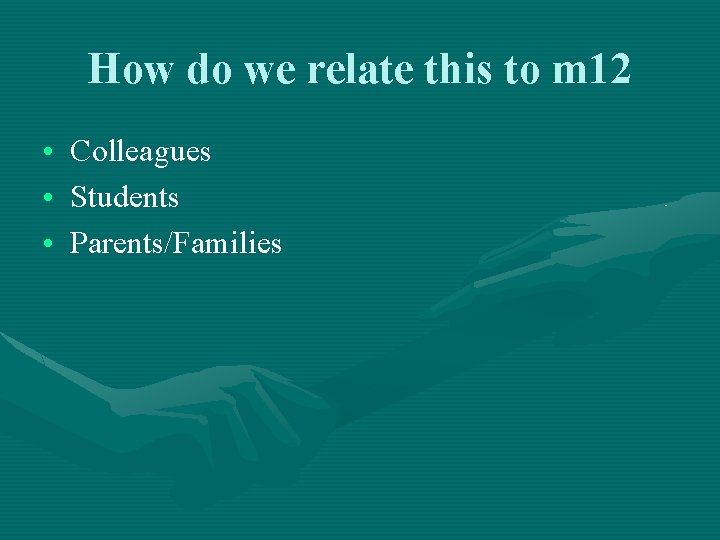 How do we relate this to m 12 • Colleagues • Students • Parents/Families