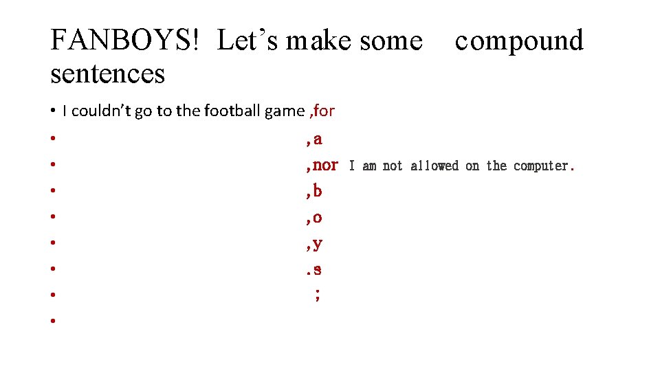 FANBOYS! Let’s make some sentences compound • I couldn’t go to the football game