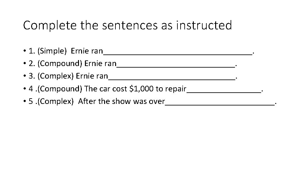 Complete the sentences as instructed • 1. (Simple) Ernie ran_________________. • 2. (Compound) Ernie