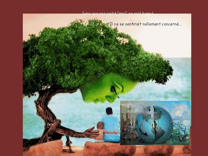 Sans que son petit "moi" ne soit happé Il ne se sentirait nullement concerné.