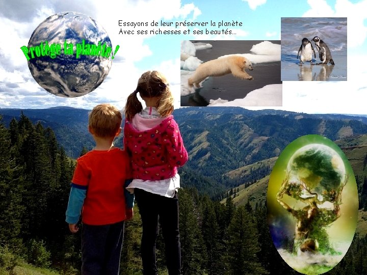 Essayons de leur préserver la planète Avec ses richesses et ses beautés… 