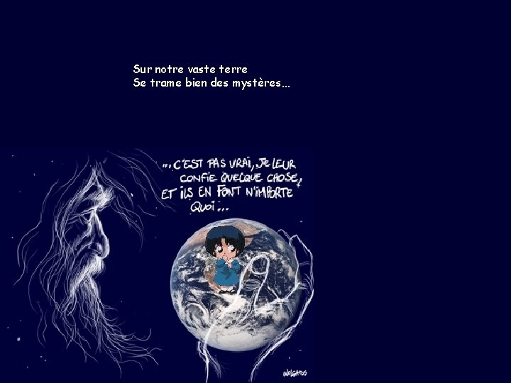 Sur notre vaste terre Se trame bien des mystères… 