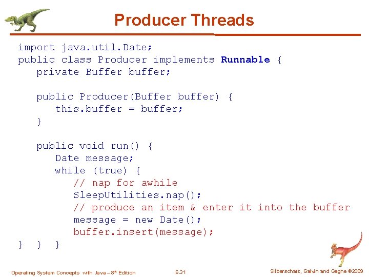 Producer Threads import java. util. Date; public class Producer implements Runnable { private Buffer