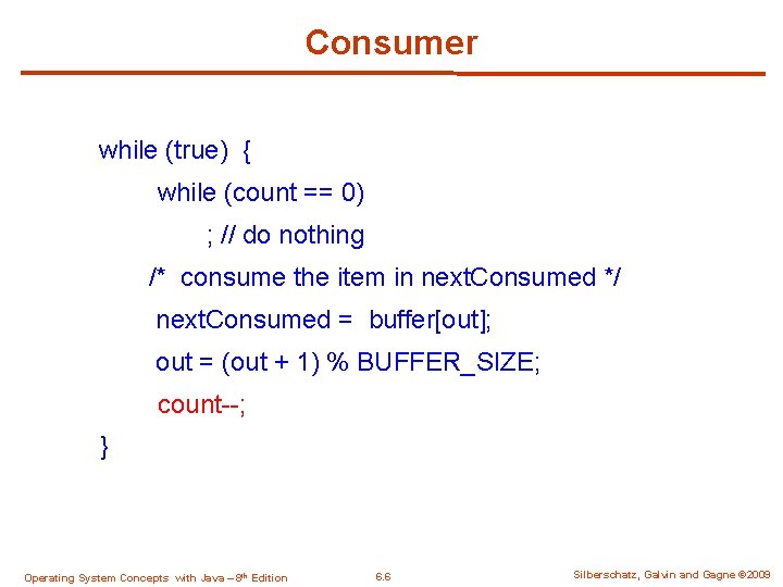 Consumer while (true) { while (count == 0) ; // do nothing /* consume