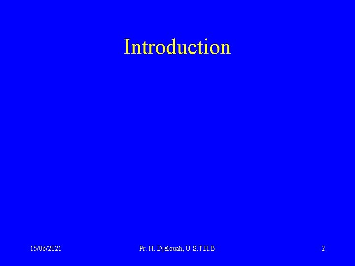 Introduction 15/06/2021 Pr. H. Djelouah, U. S. T. H. B 2 