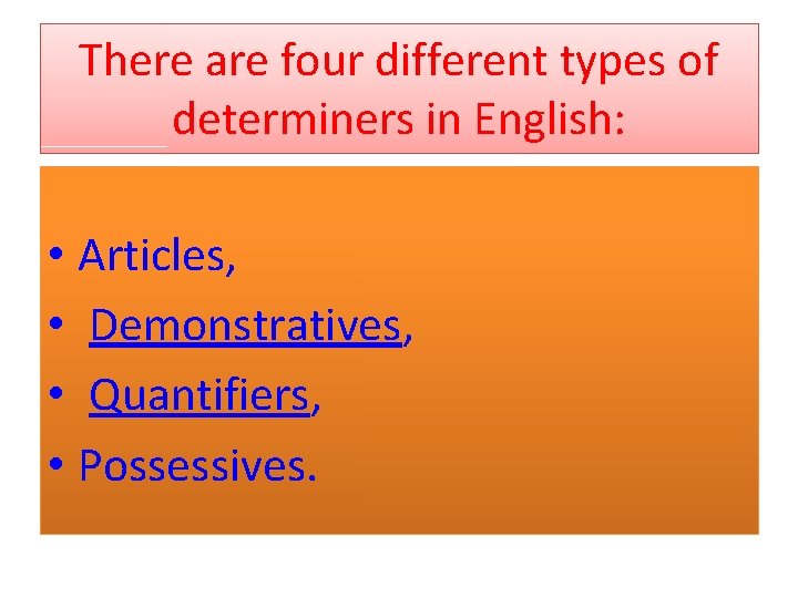 There are four different types of determiners in English: • Articles, • Demonstratives, •