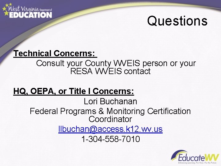 Questions Technical Concerns: Consult your County WVEIS person or your RESA WVEIS contact HQ,
