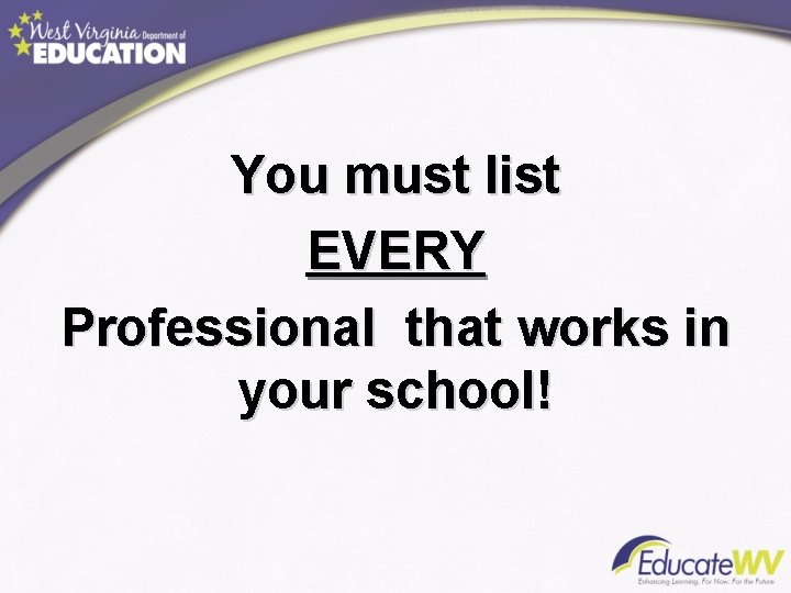 You must list EVERY Professional that works in your school! 
