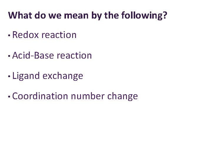 What do we mean by the following? • Redox reaction • Acid-Base • Ligand