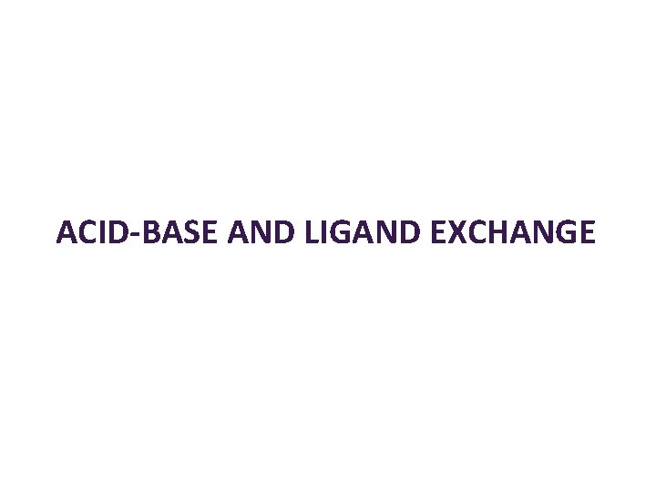 ACID-BASE AND LIGAND EXCHANGE 
