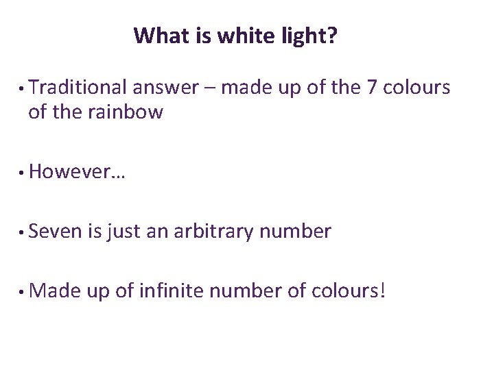 What is white light? • Traditional answer – made up of the 7 colours